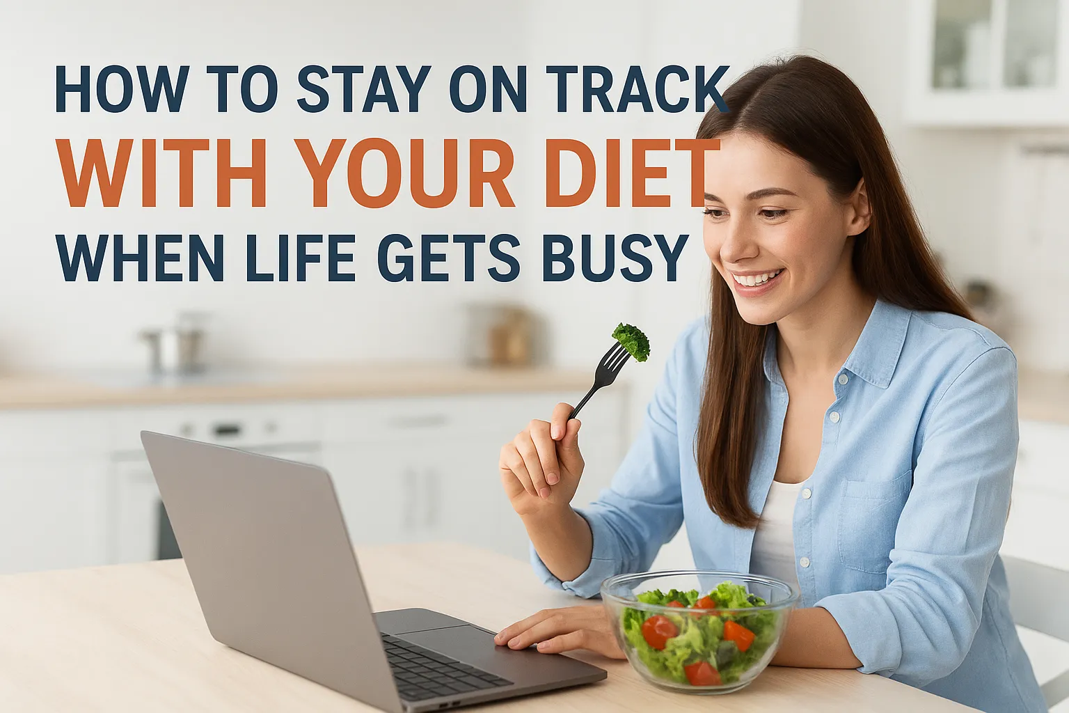 How to Stay on Track With Your Diet When Life Gets Busy